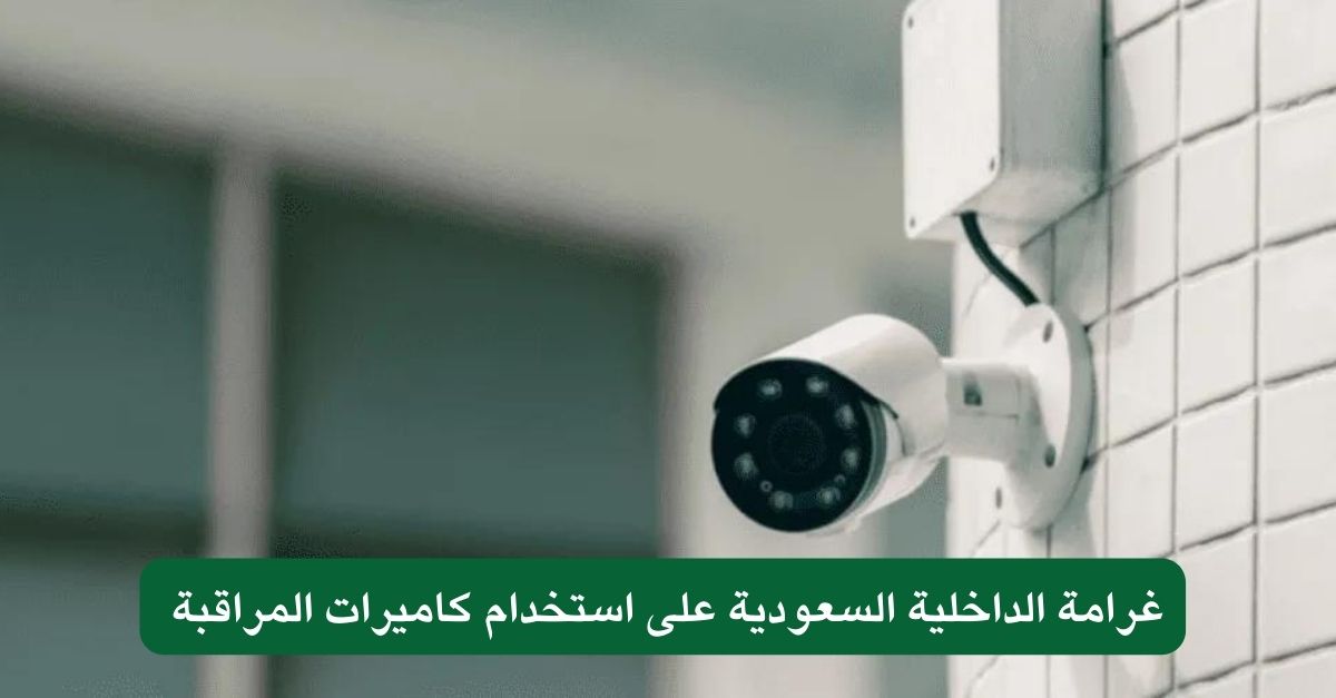 غرامة الداخلية السعودية على استخدام كاميرات المراقبة 